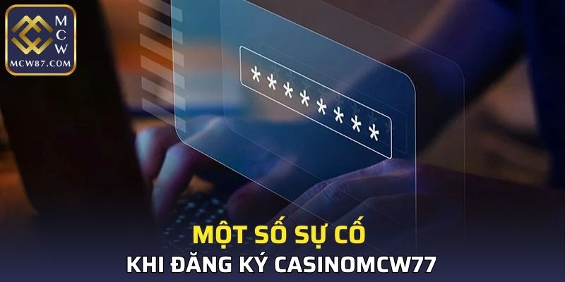 Một số sự cố khi đăng ký CASINOMCW77