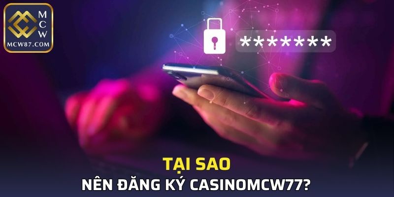 Tại sao nên đăng ký CASINOMCW77